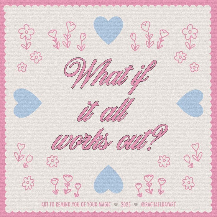 A square graphic with pink lace trim, as well as illustrated line flowers and blue hearts along each side of the square. The center says 'What if it all works out?' in an ornate blue cursive font.